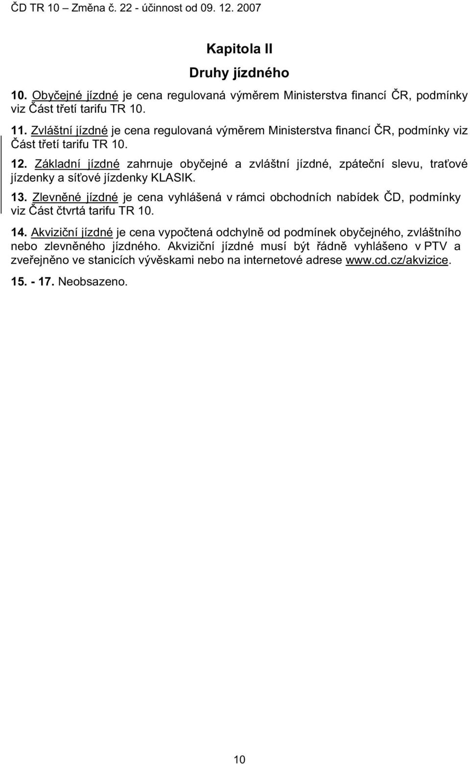 Základní jízdné zahrnuje oby ejné a zvláštní jízdné, zpáte ní slevu, tra ové jízdenky a sí ové jízdenky KLASIK. 13.