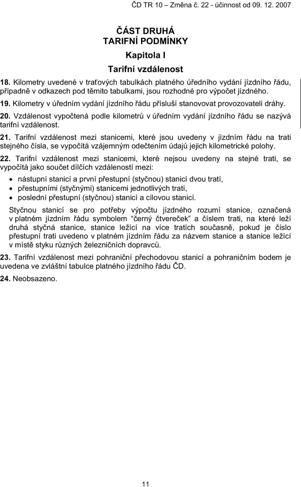 Kilometry v ú edním vydání jízdního ádu p ísluší stanovovat provozovateli dráhy. 20. Vzdálenost vypo tená podle kilometr v ú edním vydání jízdního ádu se nazývá tarifní vzdálenost. 21.