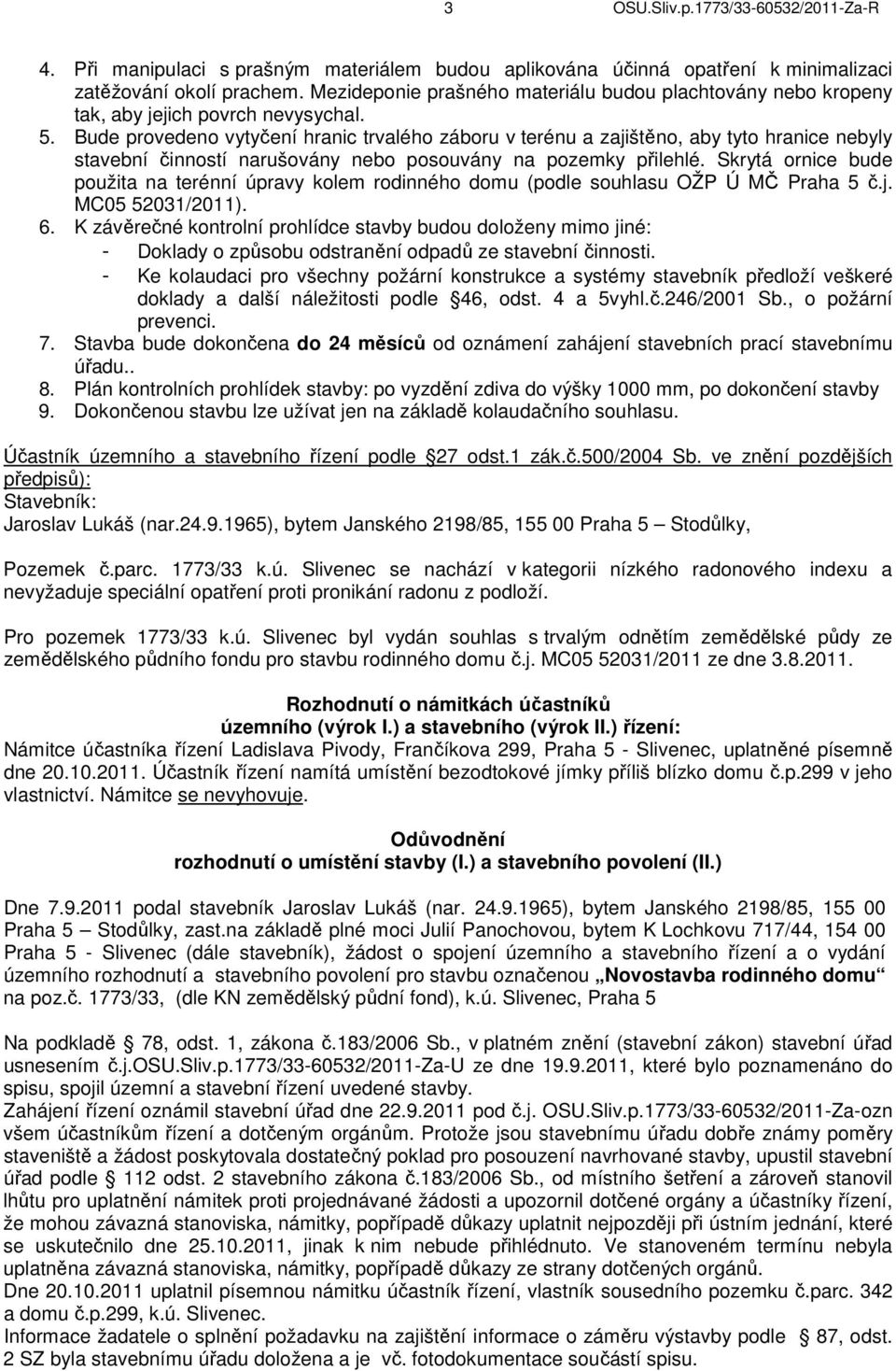 Bude provedeno vytyčení hranic trvalého záboru v terénu a zajištěno, aby tyto hranice nebyly stavební činností narušovány nebo posouvány na pozemky přilehlé.