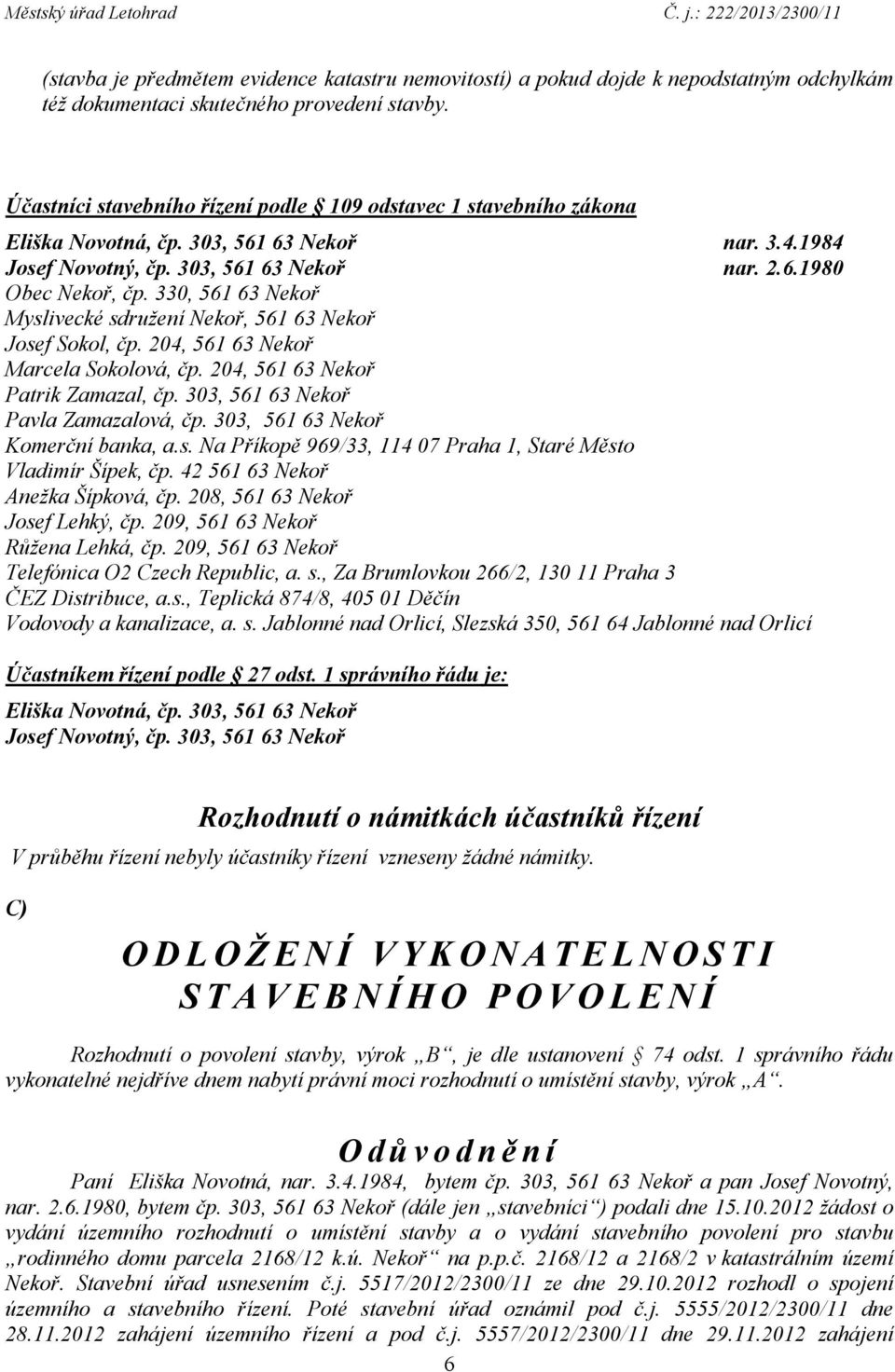 330, 561 63 Nekoř Myslivecké sdružení Nekoř, 561 63 Nekoř Josef Sokol, čp. 204, 561 63 Nekoř Marcela Sokolová, čp. 204, 561 63 Nekoř Patrik Zamazal, čp. 303, 561 63 Nekoř Pavla Zamazalová, čp.