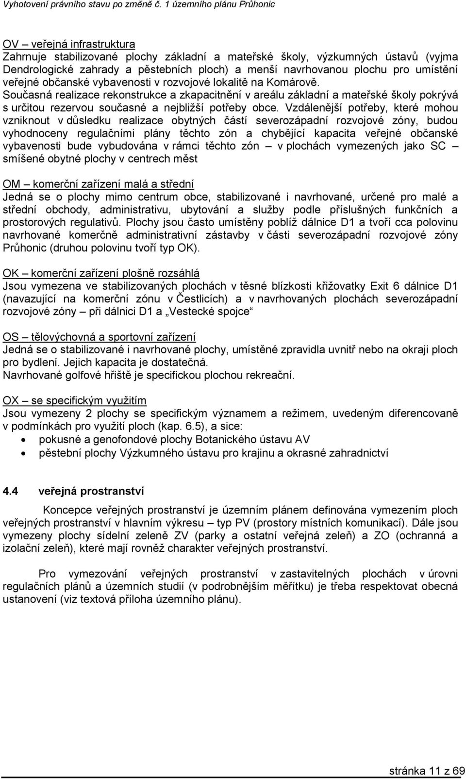 Vzdálenější potřeby, které mohou vzniknout v důsledku realizace obytných částí severozápadní rozvojové zóny, budou vyhodnoceny regulačními plány těchto zón a chybějící kapacita veřejné občanské