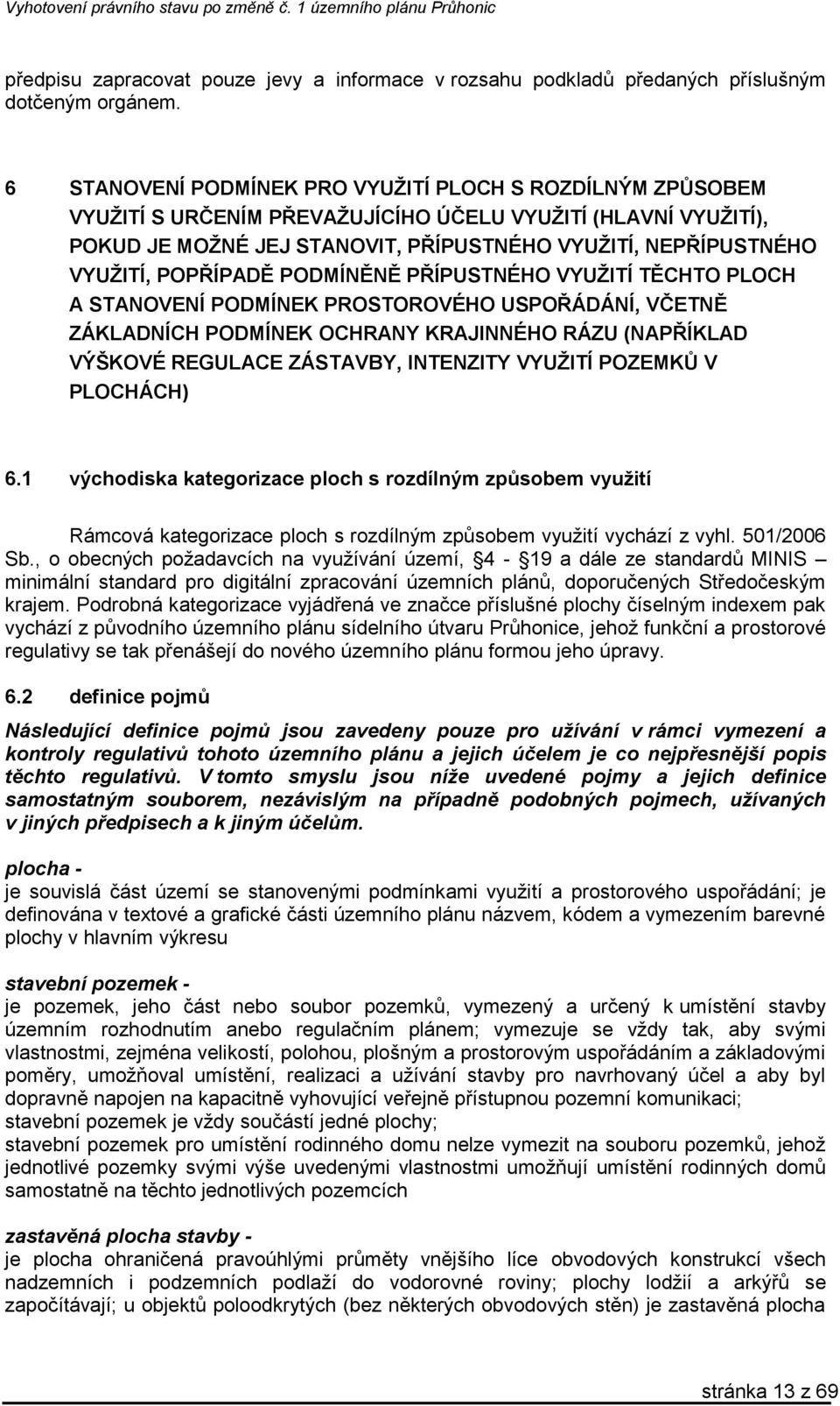 POPŘÍPADĚ PODMÍNĚNĚ PŘÍPUSTNÉHO VYUŽITÍ TĚCHTO PLOCH A STANOVENÍ PODMÍNEK PROSTOROVÉHO USPOŘÁDÁNÍ, VČETNĚ ZÁKLADNÍCH PODMÍNEK OCHRANY KRAJINNÉHO RÁZU (NAPŘÍKLAD VÝŠKOVÉ REGULACE ZÁSTAVBY, INTENZITY