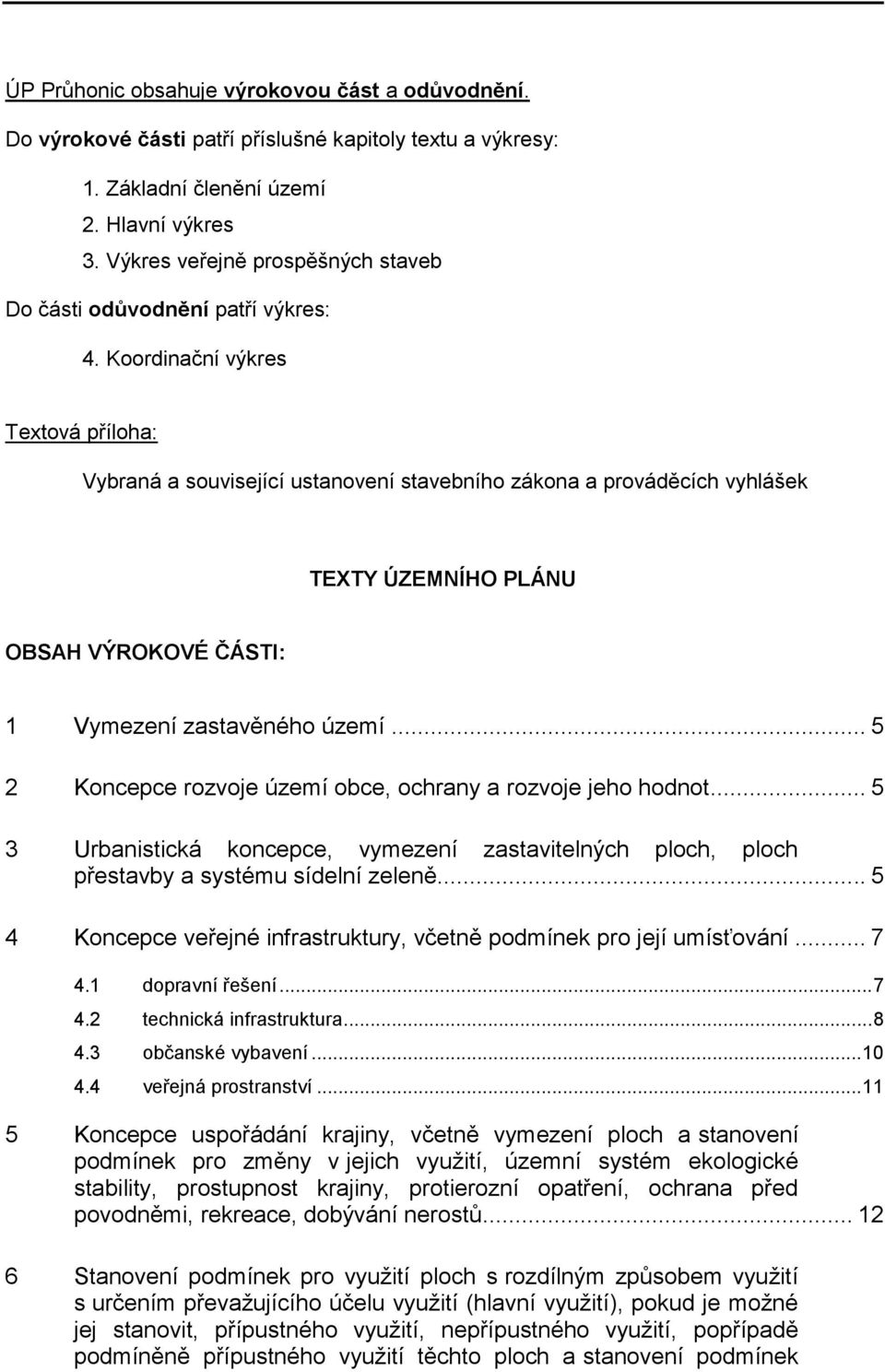 Koordinační výkres Textová příloha: Vybraná a související ustanovení stavebního zákona a prováděcích vyhlášek TEXTY ÚZEMNÍHO PLÁNU OBSAH VÝROKOVÉ ČÁSTI: 1 Vymezení zastavěného území.