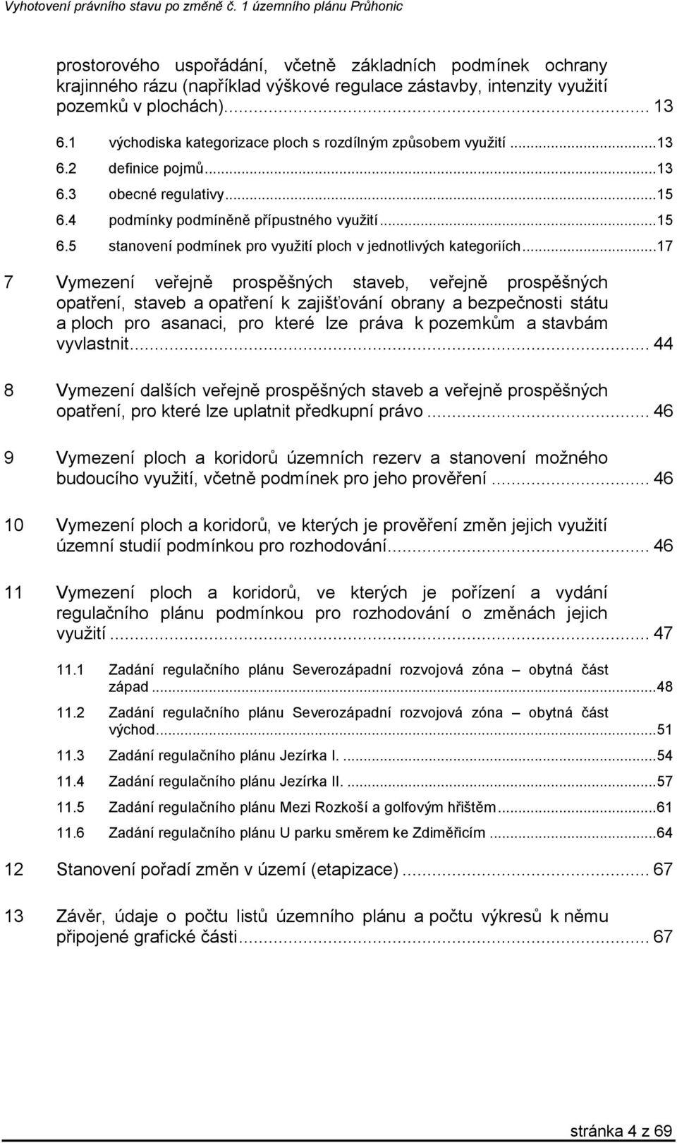 .. 17 7 Vymezení veřejně prospěšných staveb, veřejně prospěšných opatření, staveb a opatření k zajišťování obrany a bezpečnosti státu a ploch pro asanaci, pro které lze práva k pozemkům a stavbám