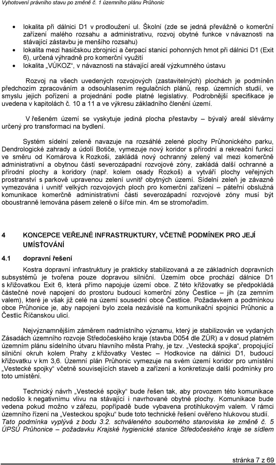 čerpací stanicí pohonných hmot při dálnici D1 (Exit 6), určená výhradně pro komerční využití lokalita VÚKOZ, v návaznosti na stávající areál výzkumného ústavu Rozvoj na všech uvedených rozvojových