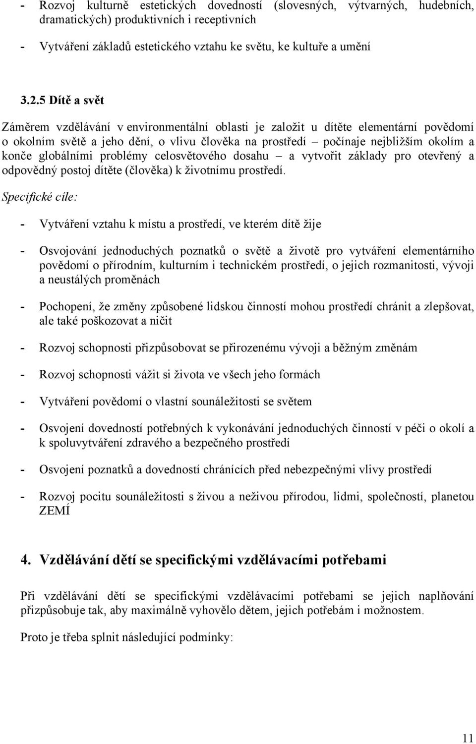 globálními problémy celosvětového dosahu a vytvořit základy pro otevřený a odpovědný postoj dítěte (člověka) k životnímu prostředí.