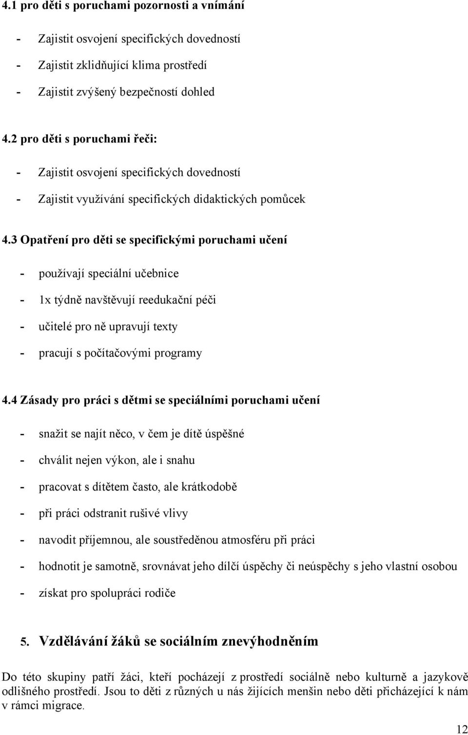 3 Opatření pro děti se specifickými poruchami učení - používají speciální učebnice - 1x týdně navštěvují reedukační péči - učitelé pro ně upravují texty - pracují s počítačovými programy 4.