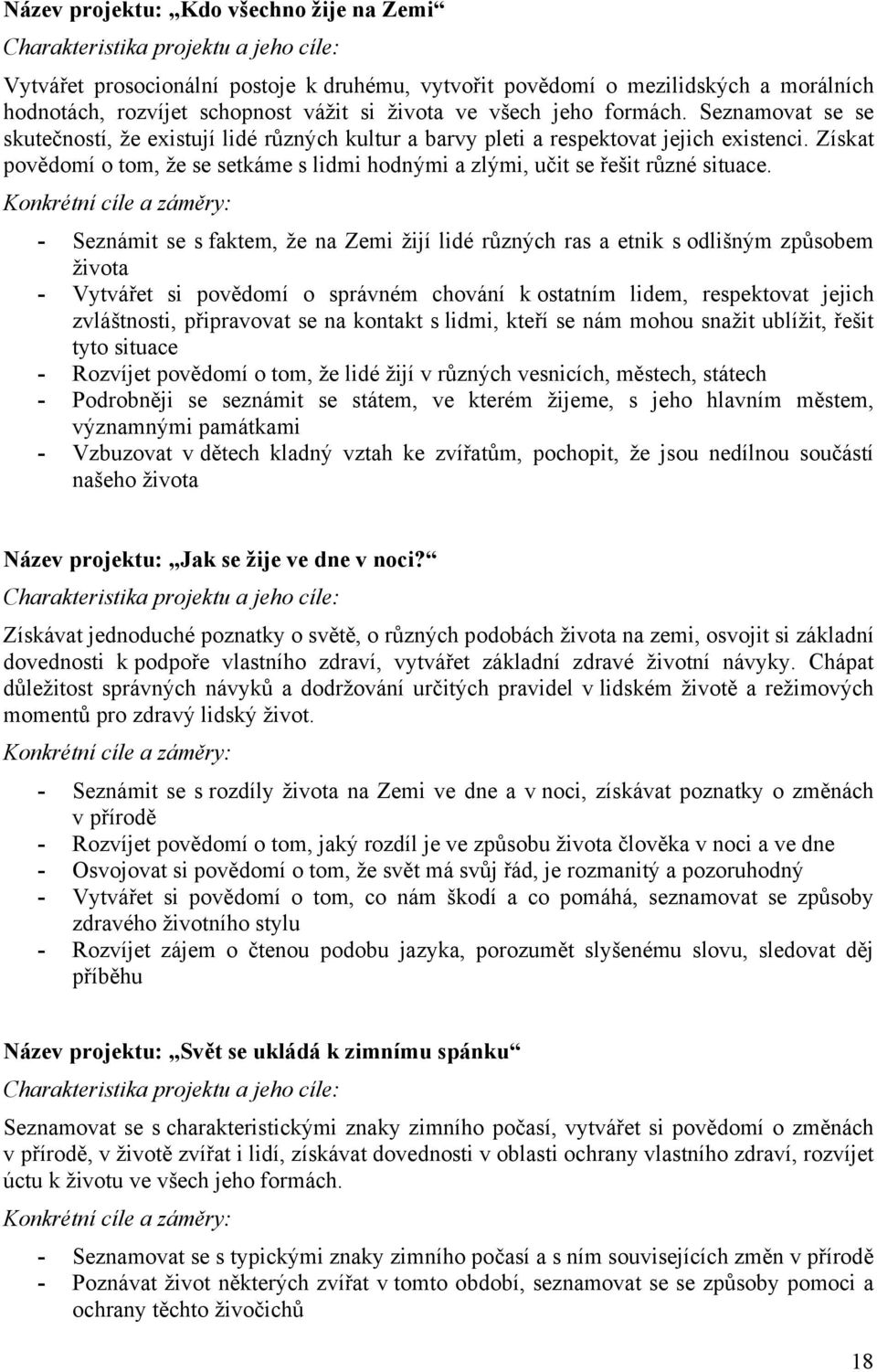 - Seznámit se s faktem, že na Zemi žijí lidé různých ras a etnik s odlišným způsobem života - Vytvářet si povědomí o správném chování k ostatním lidem, respektovat jejich zvláštnosti, připravovat se