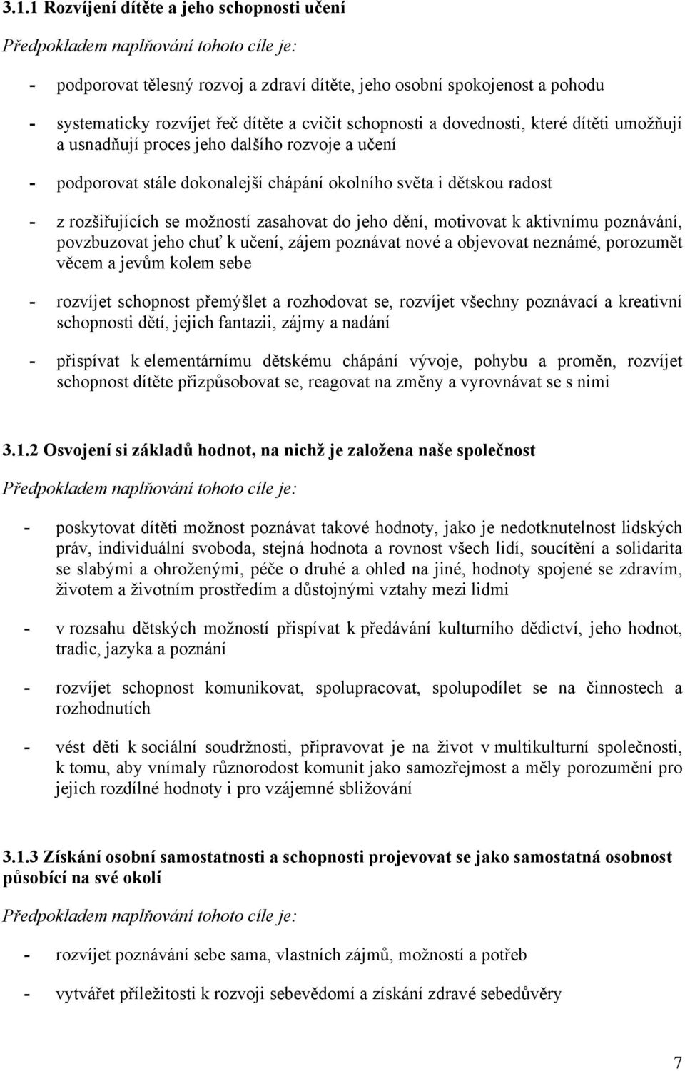 možností zasahovat do jeho dění, motivovat k aktivnímu poznávání, povzbuzovat jeho chuť k učení, zájem poznávat nové a objevovat neznámé, porozumět věcem a jevům kolem sebe - rozvíjet schopnost