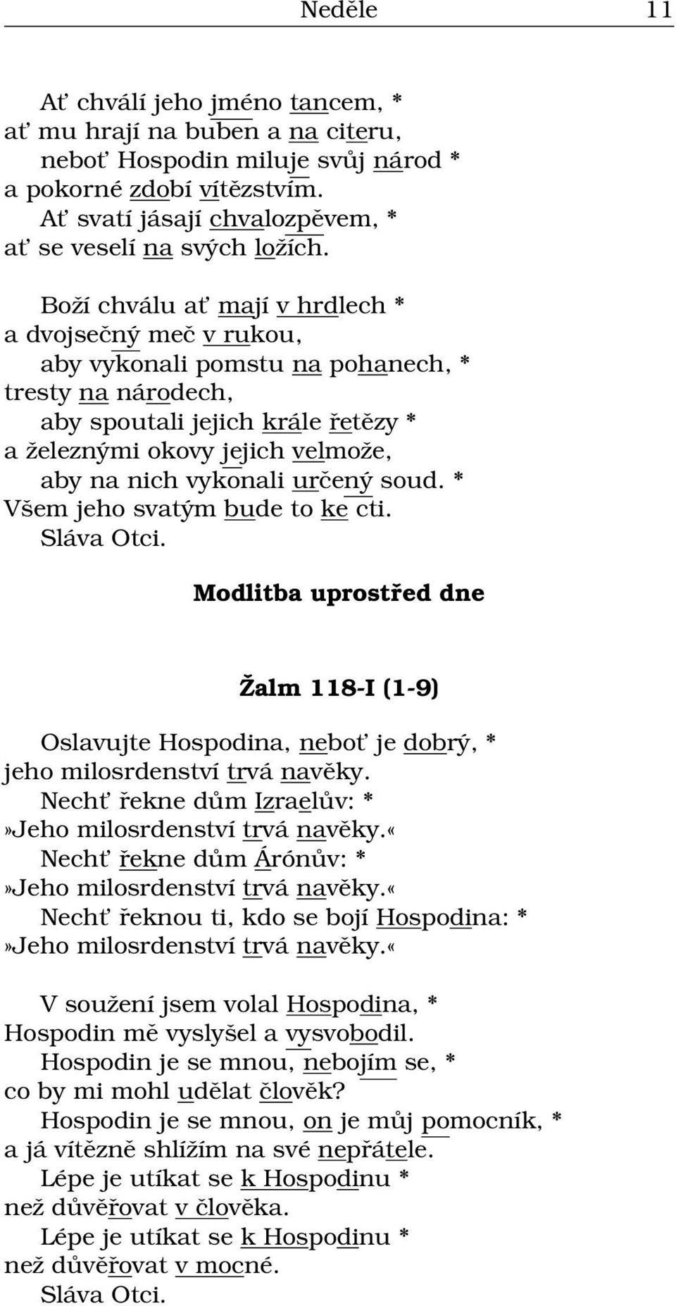 vykonali určený soud. * Všem jeho svatým bude to ke cti. Modlitba uprostřed dne Žalm 118-I (1-9) Oslavujte Hospodina, nebot je dobrý, * jeho milosrdenství trvá navěky.