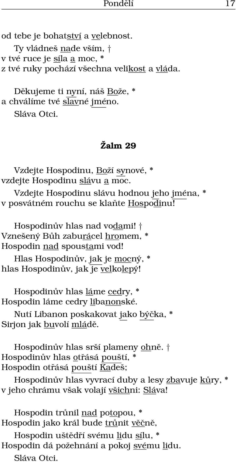 Vznešený Bůh zaburácel hromem, * Hospodin nad spoustami vod! Hlas Hospodinův, jak je mocný, * hlas Hospodinův, jak je velkolepý! Hospodinův hlas láme cedry, * Hospodin láme cedry libanonské.