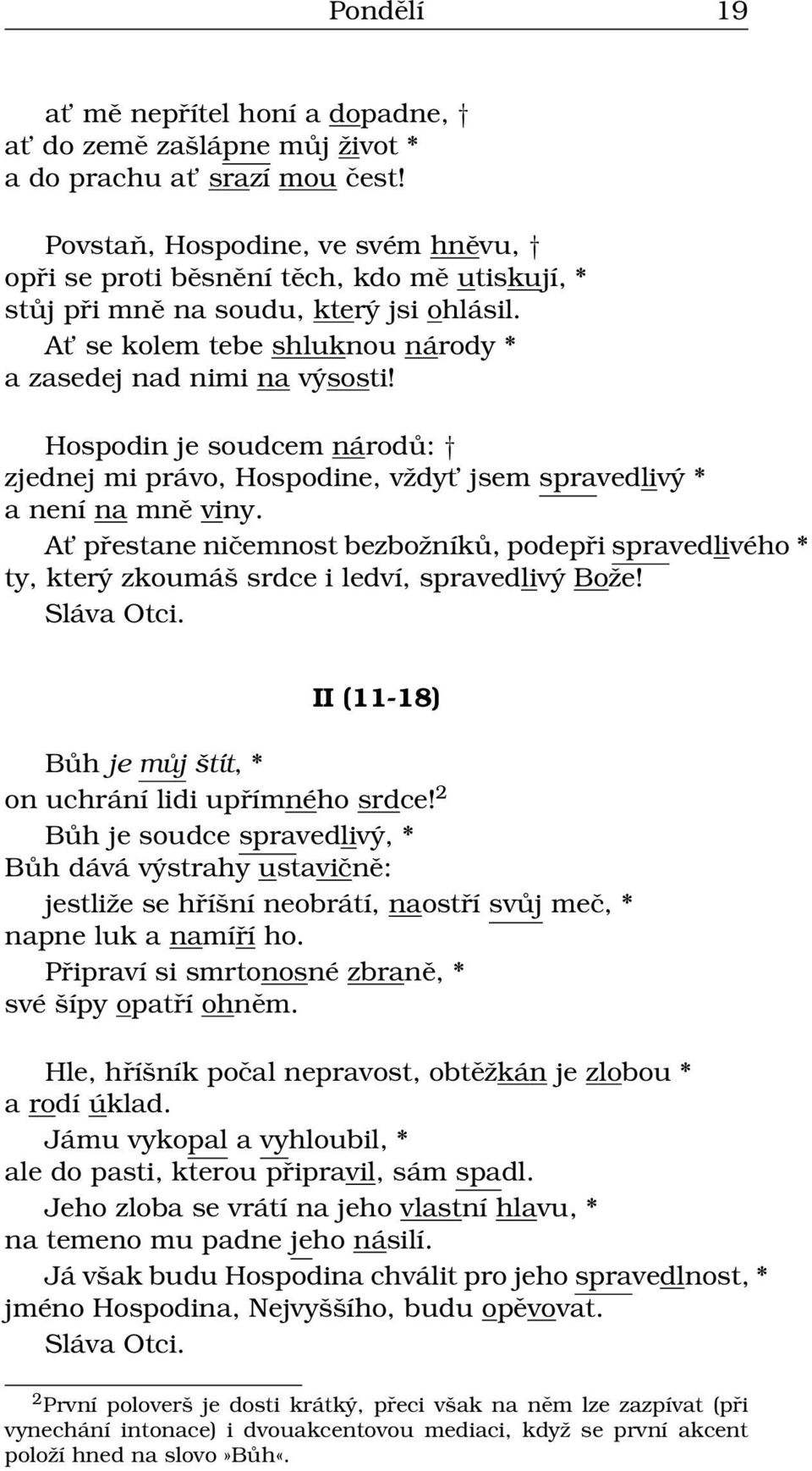 Hospodin je soudcem národů: zjednej mi právo, Hospodine, vždyt jsem spravedlivý * a není na mně viny.