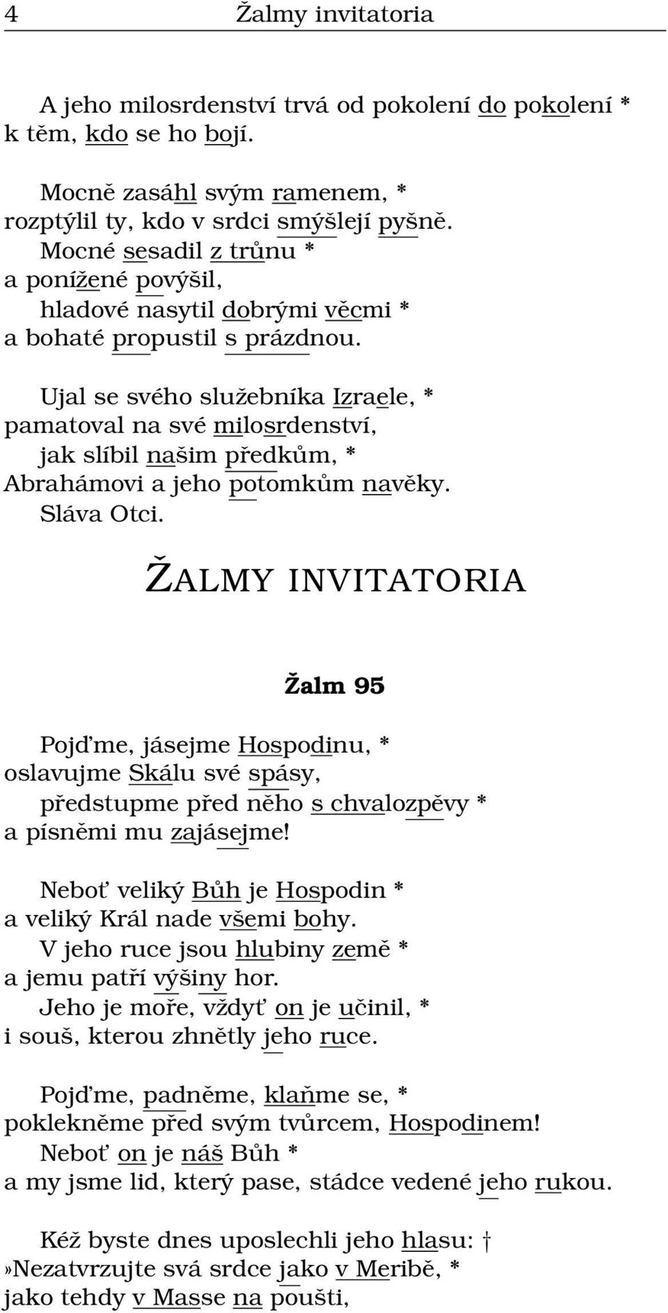 Ujal se svého služebníka Izraele, * pamatoval na své milosrdenství, jak slíbil našim předkům, * Abrahámovi a jeho potomkům navěky.