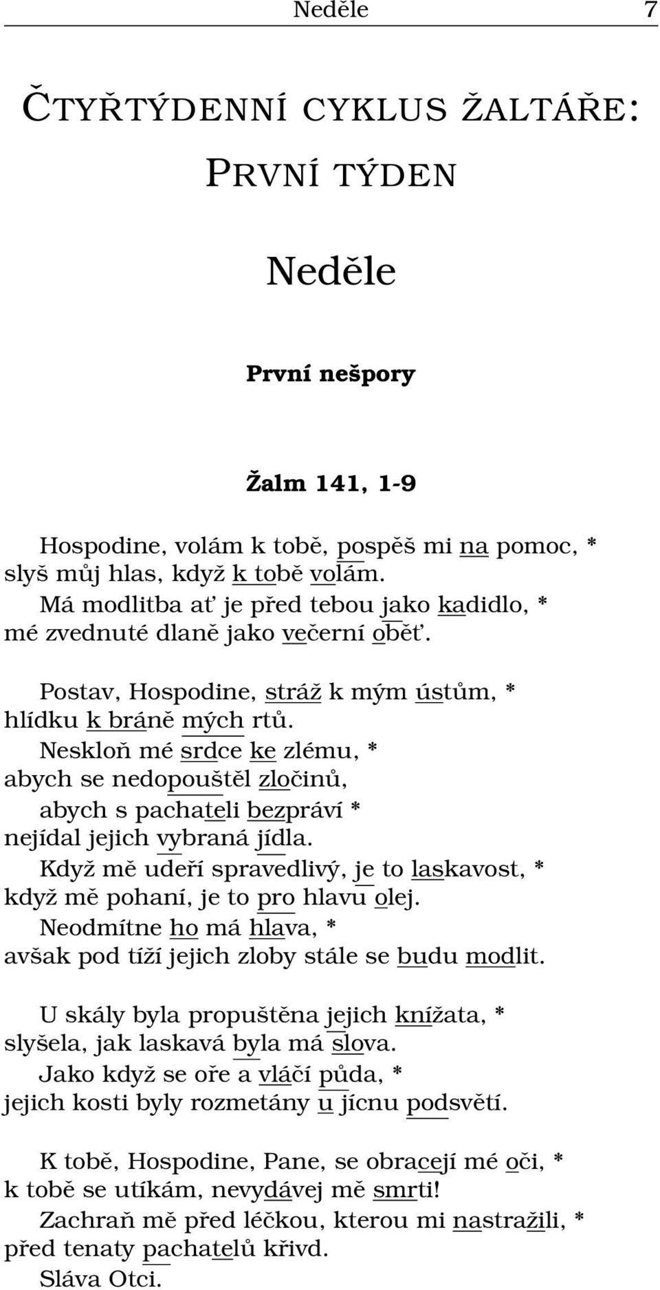 Neskloň mé srdce ke zlému, * abych se nedopouštěl zločinů, abych s pachateli bezpráví * nejídal jejich vybraná jídla.