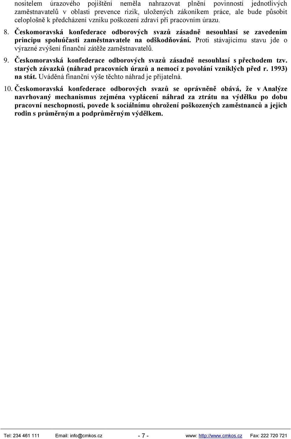 Proti stávajícímu stavu jde o výrazné zvýšení finanční zátěže zaměstnavatelů. 9. Českomoravská konfederace odborových svazů zásadně nesouhlasí s přechodem tzv.