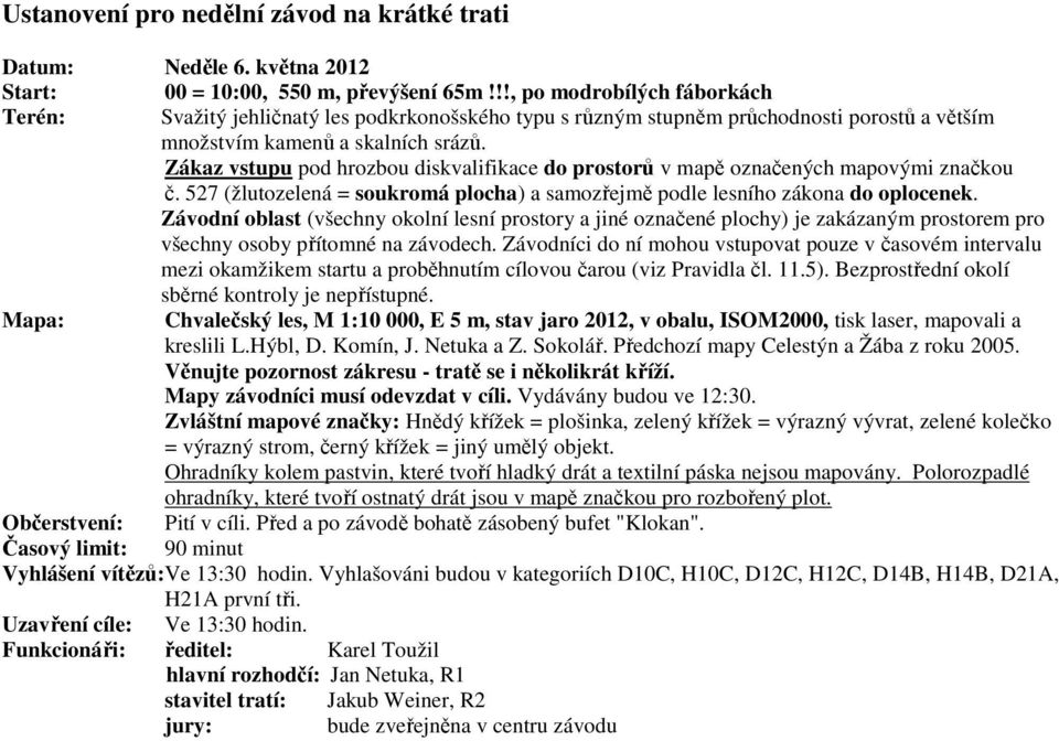 Zákaz vstupu pod hrozbou diskvalifikace do prostorů v mapě označených mapovými značkou č. 527 (žlutozelená = soukromá plocha) a samozřejmě podle lesního zákona do oplocenek.