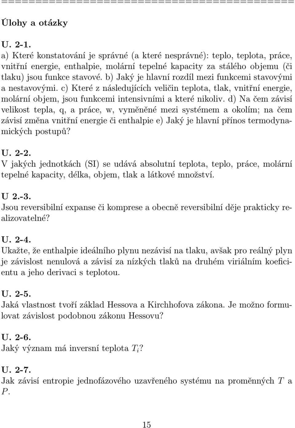 b) Jaký je hlavní rozdíl mezi funkcemi stavovými a nestavovými. c) Které z následujících veličin teplota, tlak, vnitřní energie, molární objem, jsou funkcemi intensivními a které nikoliv.