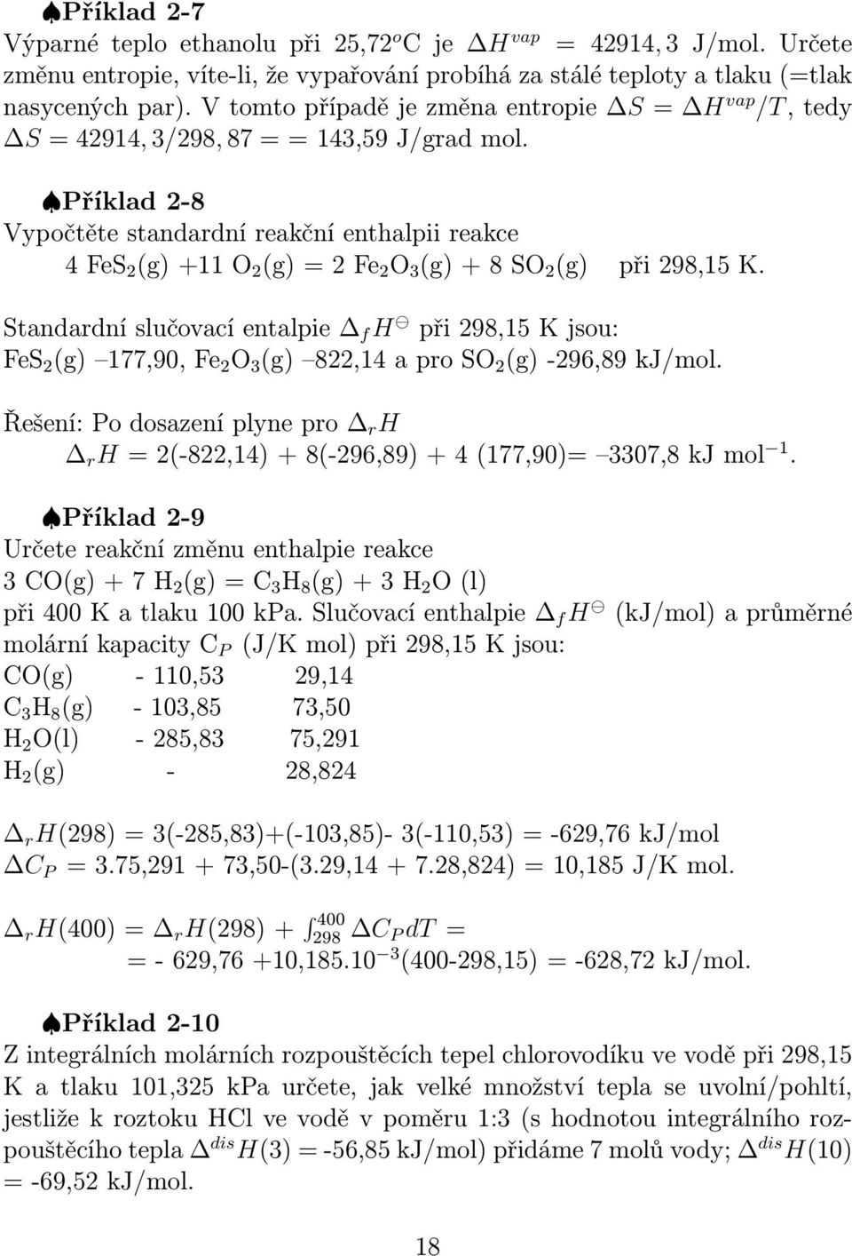 Příklad 2-8 Vypočtěte standardní reakční enthalpii reakce 4 FeS 2 (g) +11 O 2 (g) = 2 Fe 2 O 3 (g) + 8 SO 2 (g) při 298,15 K.