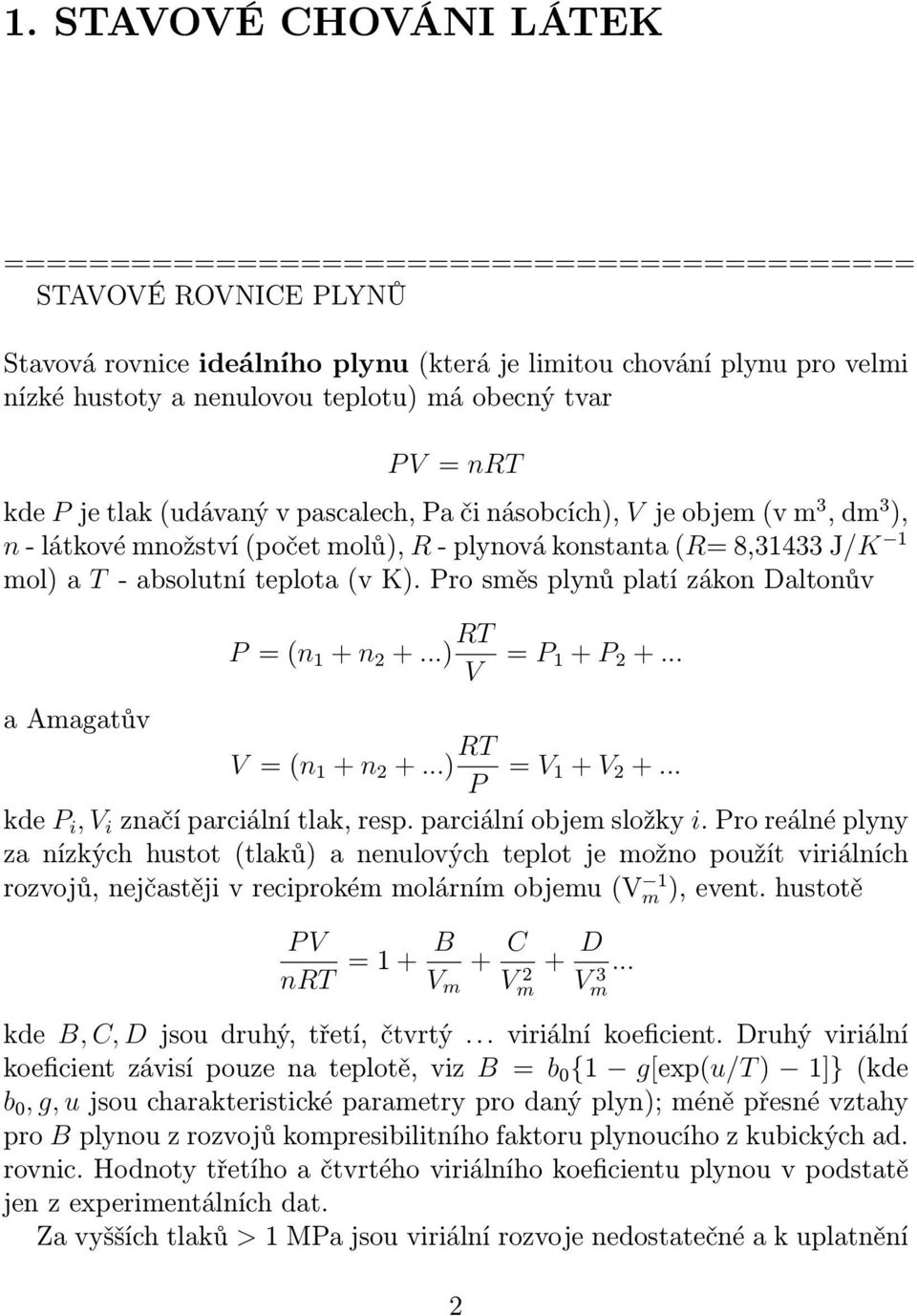 absolutní teplota (v K). Pro směs plynů platí zákon Daltonův a Amagatův P = (n 1 + n 2 +...) RT V = P 1 + P 2 +... V = (n 1 + n 2 +...) RT P = V 1 + V 2 +... kde P i, V i značí parciální tlak, resp.