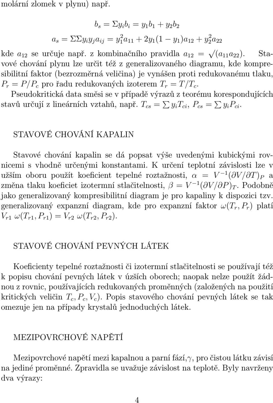 = T/T c. Pseudokritická data směsi se v případě výrazů z teorému korespondujících stavů určují z lineárních vztahů, např. T cs = y i T ci, P cs = y i P ci.