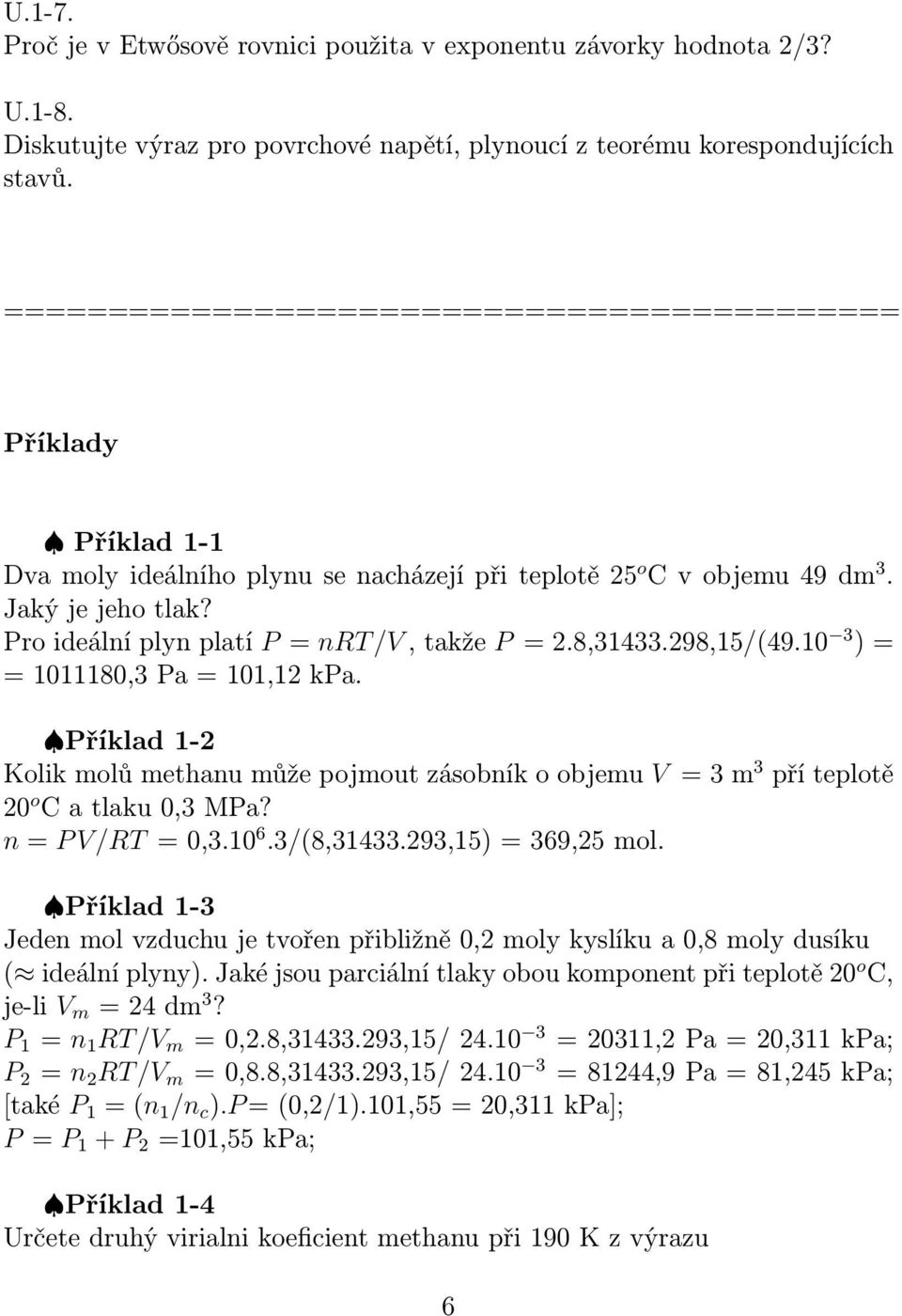 Pro ideální plyn platí P = nrt/v, takže P = 2.8,31433.298,15/(49.10 3 ) = = 1011180,3 Pa = 101,12 kpa.