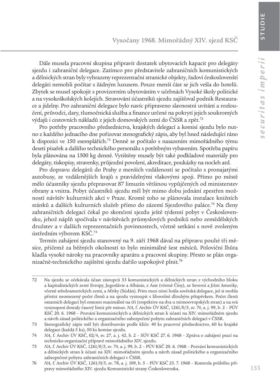 Pouze menší část se jich vešla do hotelů. Zbytek se musel spokojit s provizorním ubytováním v učebnách Vysoké školy politické a na vysokoškolských kolejích.