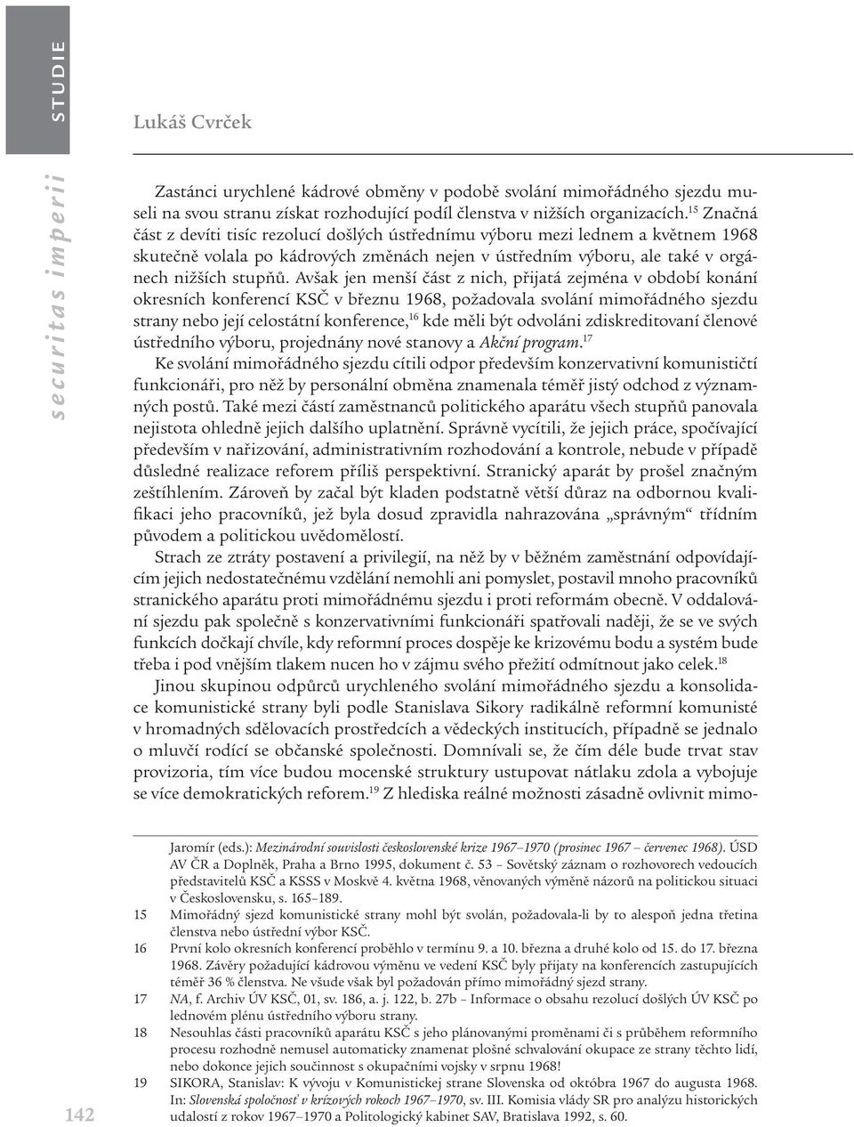 Avšak jen menší část z nich, přijatá zejména v období konání okresních konferencí KSČ v březnu 1968, požadovala svolání mimořádného sjezdu strany nebo její celostátní konference, 16 kde měli být