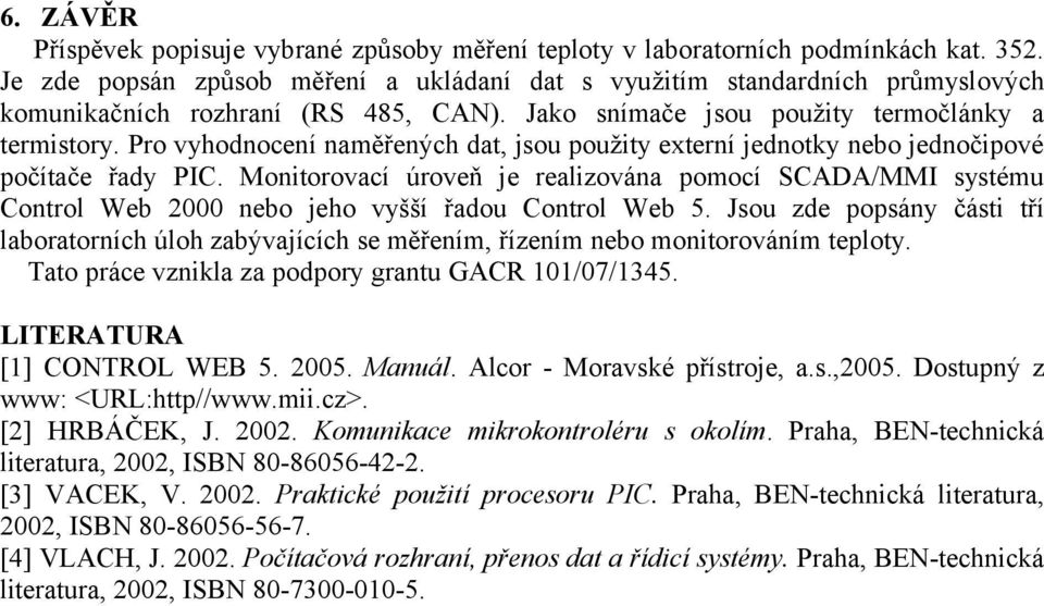 Pro vyhodnocení naměřených dat, jsou použity externí jednotky nebo jednočipové počítače řady PIC.