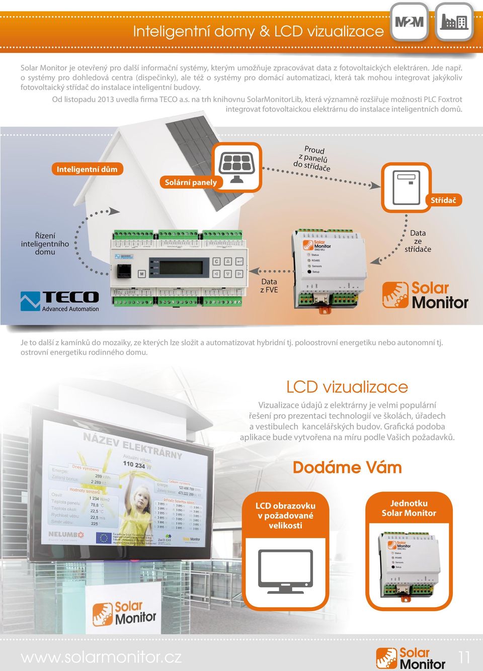 Od listopadu 0 uvedla firma TECO a.s. na trh knihovnu SolarMonitorLib, která významně rozšiřuje možnosti PLC Foxtrot integrovat fotovoltaickou elektrárnu do instalace inteligentních domů.