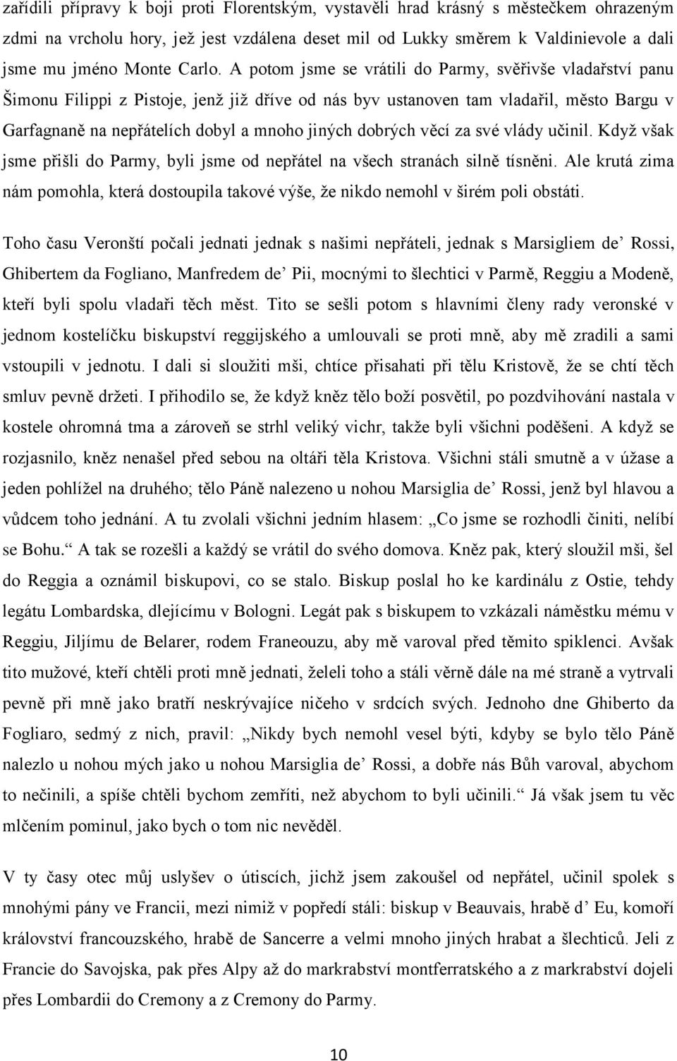 A potom jsme se vrátili do Parmy, svěřivše vladařství panu Šimonu Filippi z Pistoje, jenţ jiţ dříve od nás byv ustanoven tam vladařil, město Bargu v Garfagnaně na nepřátelích dobyl a mnoho jiných