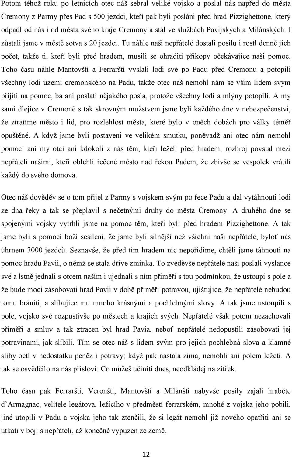 Tu náhle naši nepřátelé dostali posilu i rostl denně jich počet, takţe ti, kteří byli před hradem, musili se ohraditi příkopy očekávajíce naši pomoc.