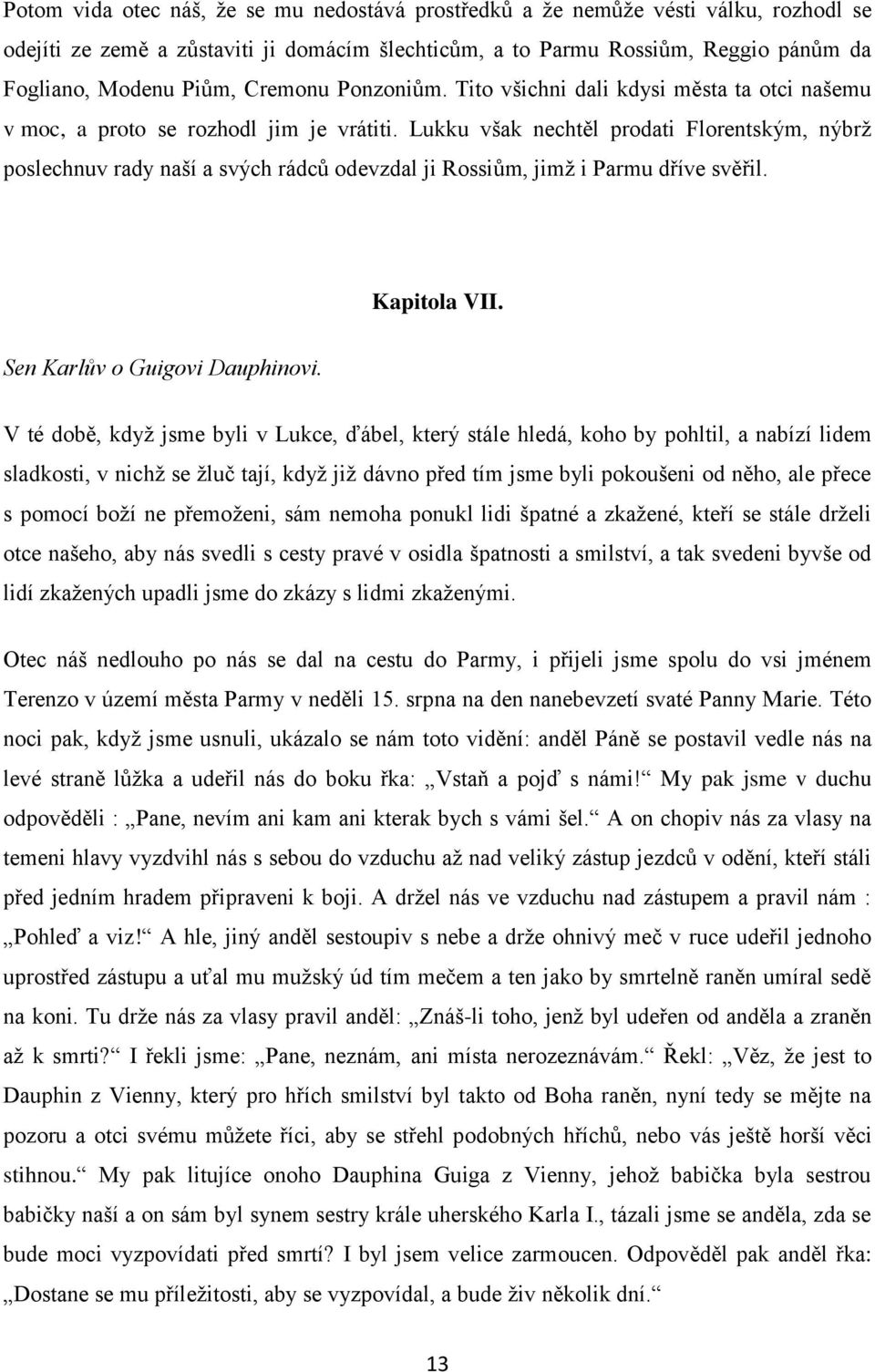 Lukku však nechtěl prodati Florentským, nýbrţ poslechnuv rady naší a svých rádců odevzdal ji Rossiům, jimţ i Parmu dříve svěřil. Kapitola VII. Sen Karlův o Guigovi Dauphinovi.