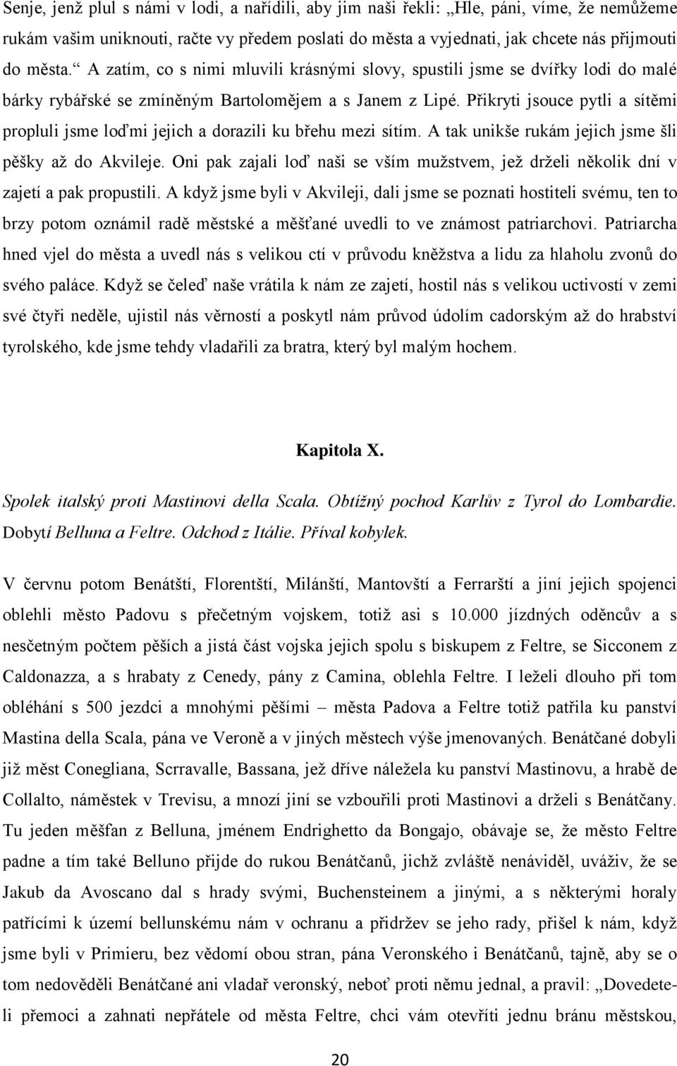 Přikryti jsouce pytli a sítěmi propluli jsme loďmi jejich a dorazili ku břehu mezi sítím. A tak unikše rukám jejich jsme šli pěšky aţ do Akvileje.