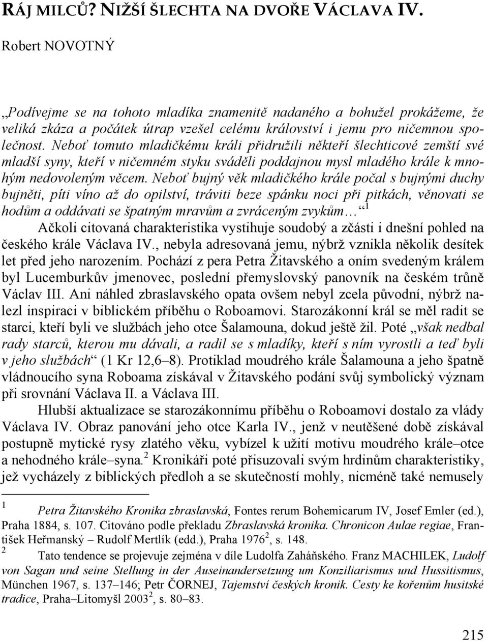 Neboť bujný věk mladičkého krále počal s bujnými duchy bujněti, píti víno až do opilství, tráviti beze spánku noci při pitkách, věnovati se hodům a oddávati se špatným mravům a zvráceným zvykům 1