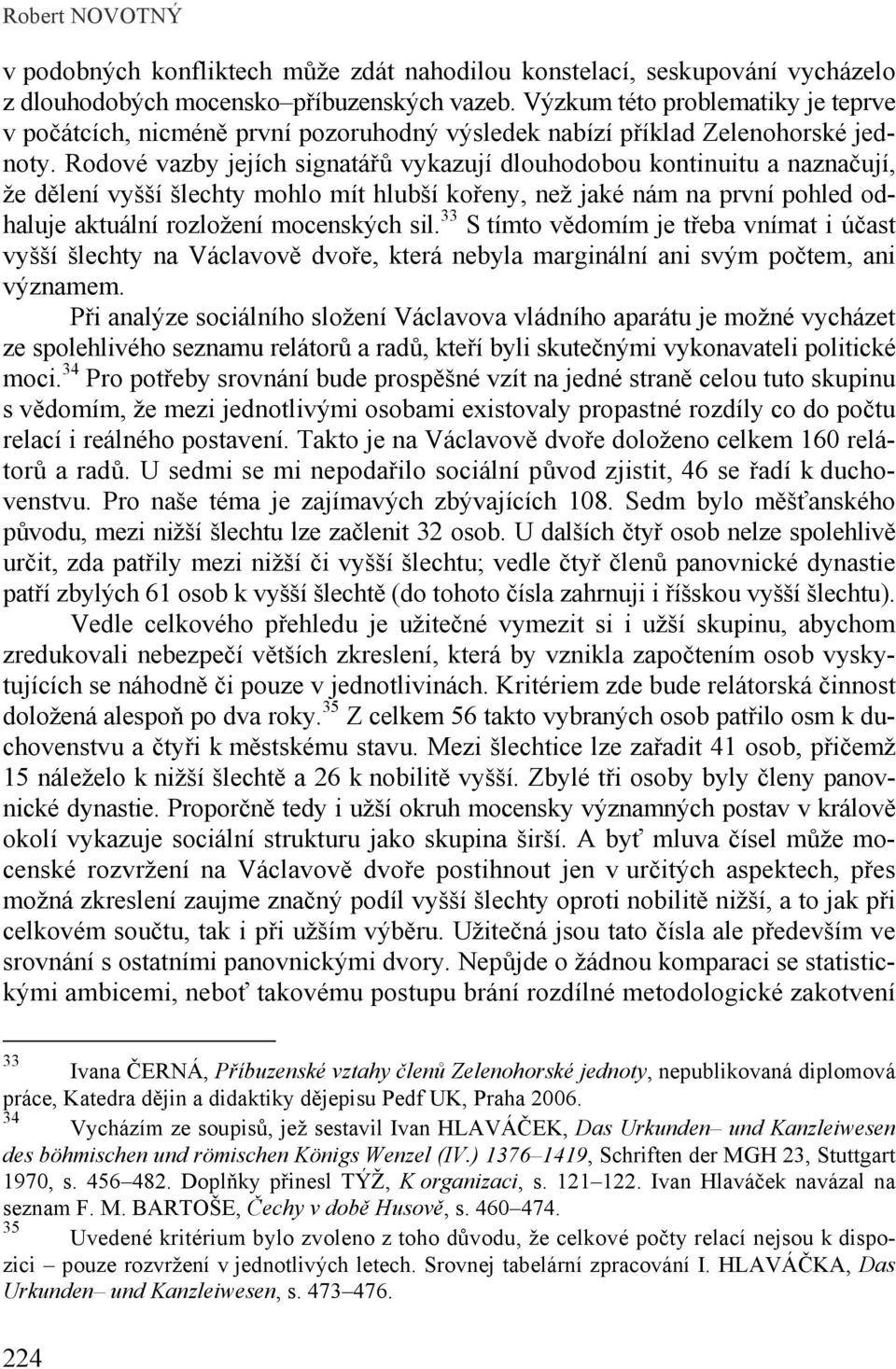 Rodové vazby jejích signatářů vykazují dlouhodobou kontinuitu a naznačují, že dělení vyšší šlechty mohlo mít hlubší kořeny, než jaké nám na první pohled odhaluje aktuální rozložení mocenských sil.