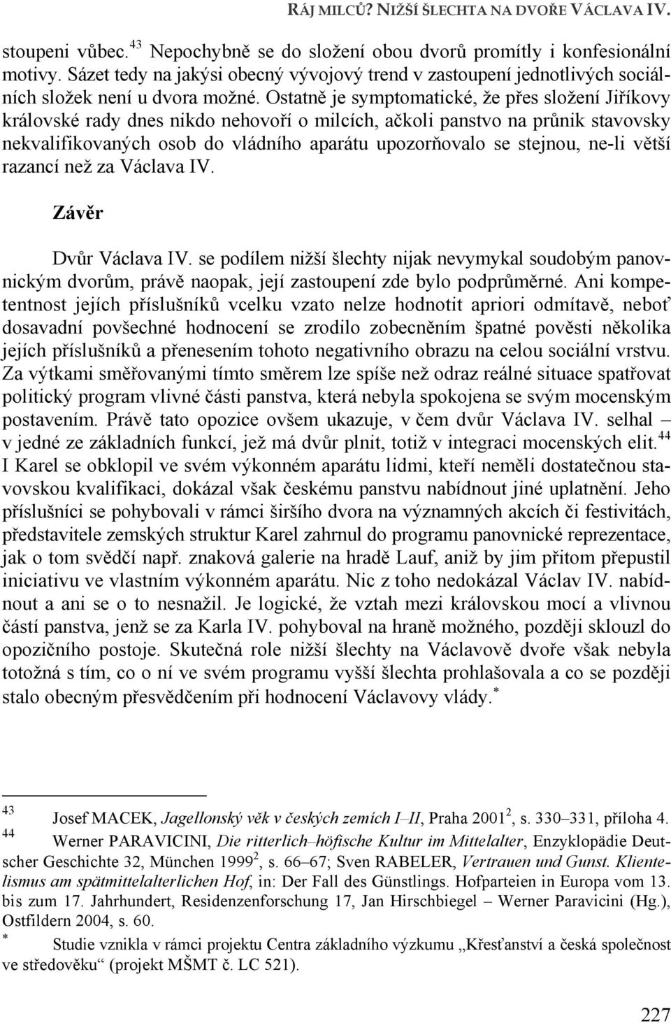 ne-li větší razancí než za Václava IV. Závěr Dvůr Václava IV. se podílem nižší šlechty nijak nevymykal soudobým panovnickým dvorům, právě naopak, její zastoupení zde bylo podprůměrné.