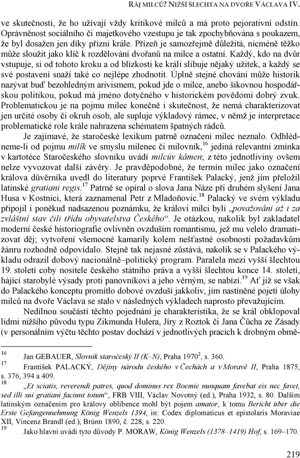 Každý, kdo na dvůr vstupuje, si od tohoto kroku a od blízkosti ke králi slibuje nějaký užitek, a každý se své postavení snaží také co nejlépe zhodnotit.