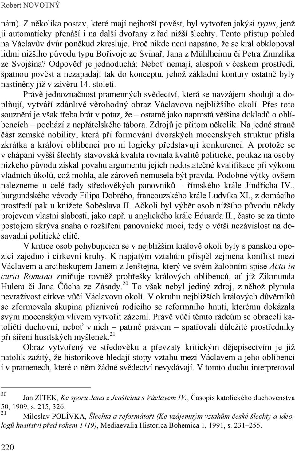 Odpověď je jednoduchá: Neboť nemají, alespoň v českém prostředí, špatnou pověst a nezapadají tak do konceptu, jehož základní kontury ostatně byly nastíněny již v závěru 14. století.