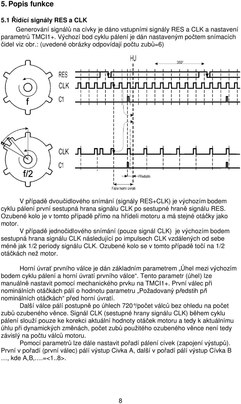 : (uvedené obrázky odpovídají po tu zub =6) V p ípad dvou idlového snímání (signály RES+CLK) je výchozím bodem cyklu pálení první sestupná hrana signálu CLK po sestupné hran signálu RES.