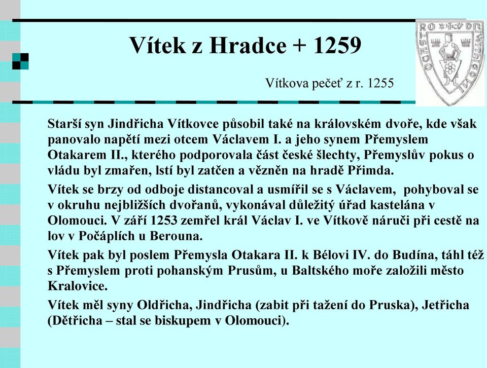 Vítek se brzy od odboje distancoval a usmířil se s Václavem, pohyboval se v okruhu nejbližších dvořanů, vykonával důležitý úřad kastelána v Olomouci. V září 1253 zemřel král Václav I.