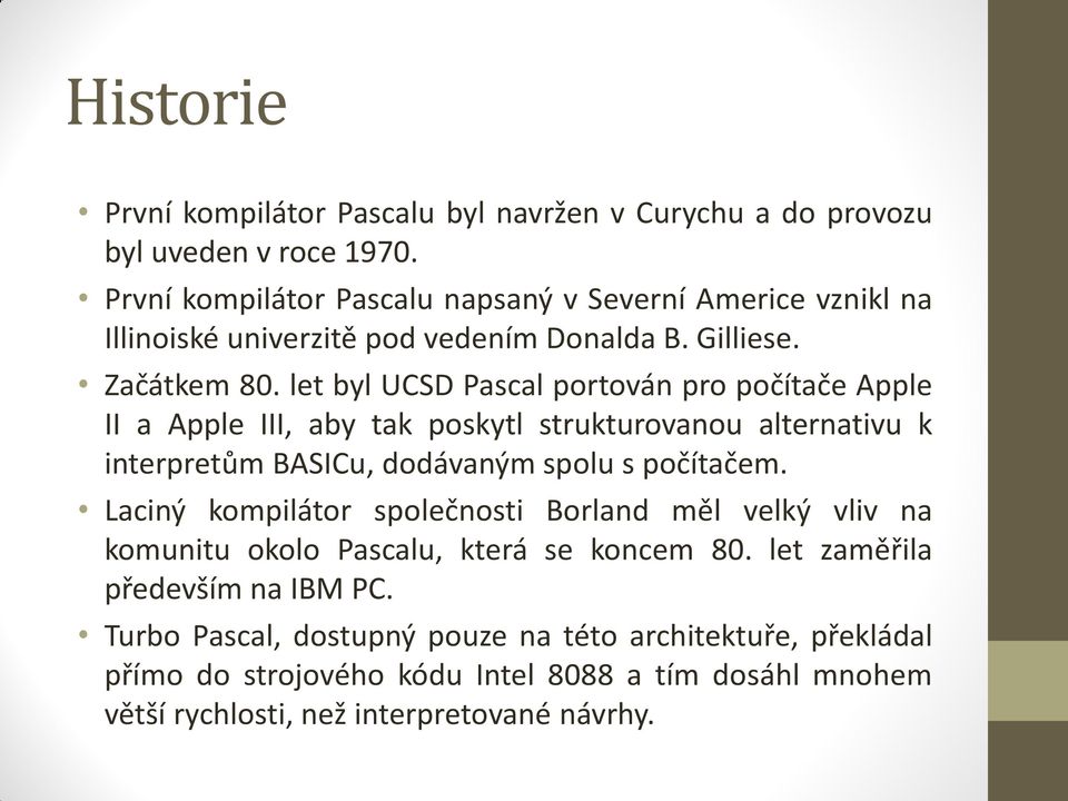 let byl UCSD Pascal portován pro počítače Apple II a Apple III, aby tak poskytl strukturovanou alternativu k interpretům BASICu, dodávaným spolu s počítačem.