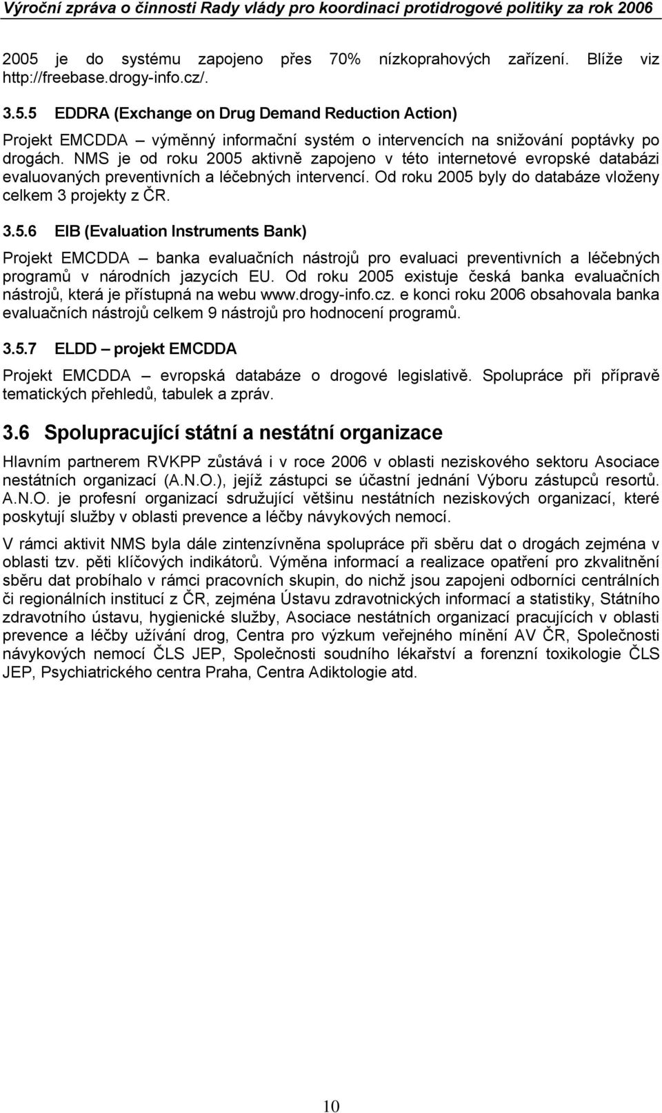 Od roku 2005 existuje česká banka evaluačních nástrojů, která je přístupná na webu www.drogy-info.cz. e konci roku 2006 obsahovala banka evaluačních nástrojů celkem 9 nástrojů pro hodnocení programů.