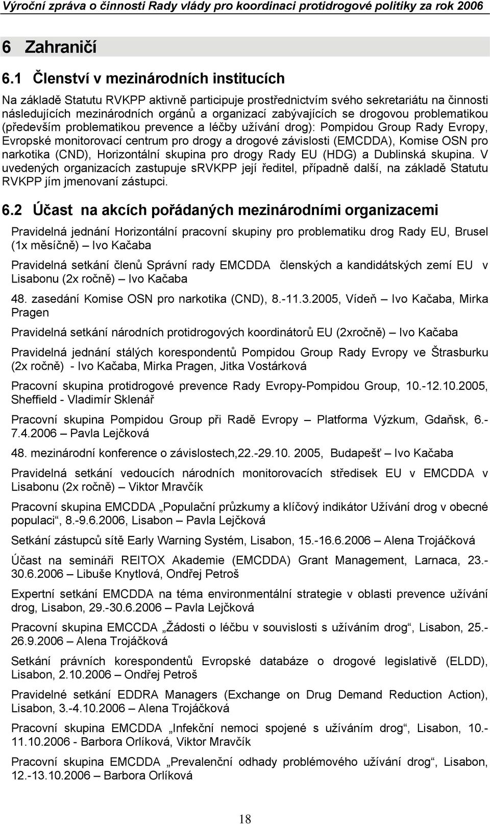 drogovou problematikou (především problematikou prevence a léčby užívání drog): Pompidou Group Rady Evropy, Evropské monitorovací centrum pro drogy a drogové závislosti (EMCDDA), Komise OSN pro