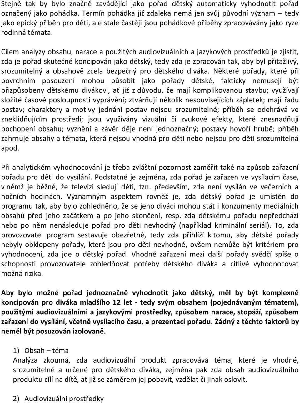 Cílem analýzy obsahu, narace a použitých audiovizuálních a jazykových prostředků je zjistit, zda je pořad skutečně koncipován jako dětský, tedy zda je zpracován tak, aby byl přitažlivý, srozumitelný