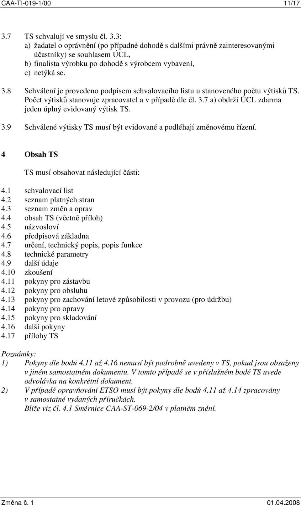 7 a) obdrží ÚCL zdarma jeden úplný evidovaný výtisk TS. 3.9 Schválené výtisky TS musí být evidované a podléhají změnovému řízení. 4 Obsah TS TS musí obsahovat následující části: 4.