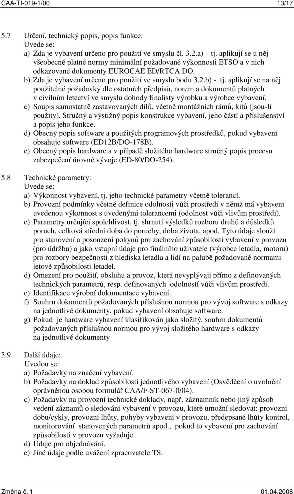 aplikují se na něj použitelné požadavky dle ostatních předpisů, norem a dokumentů platných v civilním letectví ve smyslu dohody finalisty výrobku a výrobce vybavení.