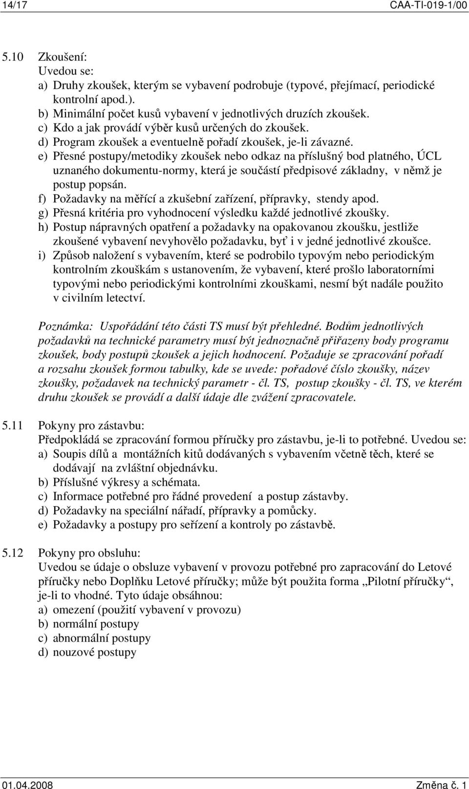 e) Přesné postupy/metodiky zkoušek nebo odkaz na příslušný bod platného, ÚCL uznaného dokumentu-normy, která je součástí předpisové základny, v němž je postup popsán.