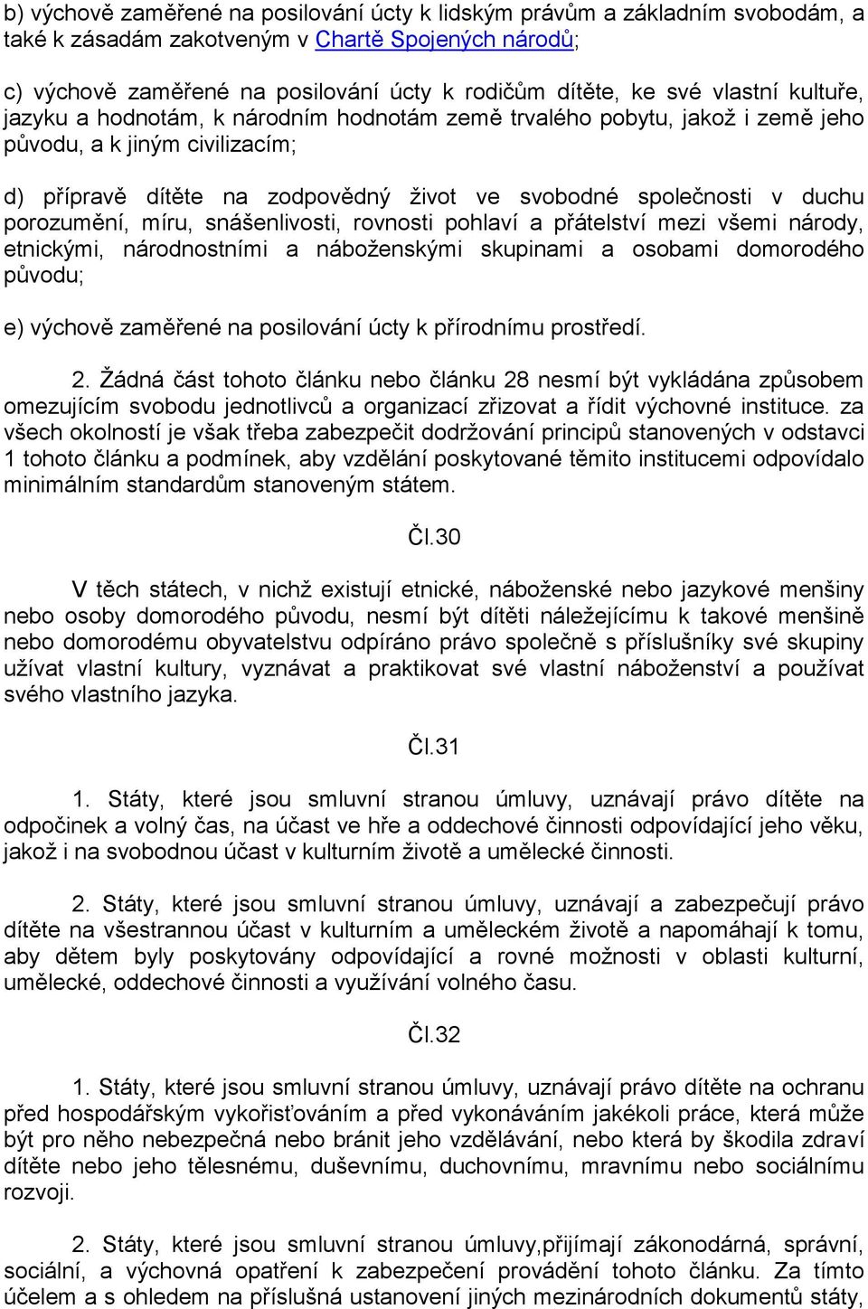 porozumění, míru, snášenlivosti, rovnosti pohlaví a přátelství mezi všemi národy, etnickými, národnostními a náboženskými skupinami a osobami domorodého původu; e) výchově zaměřené na posilování úcty