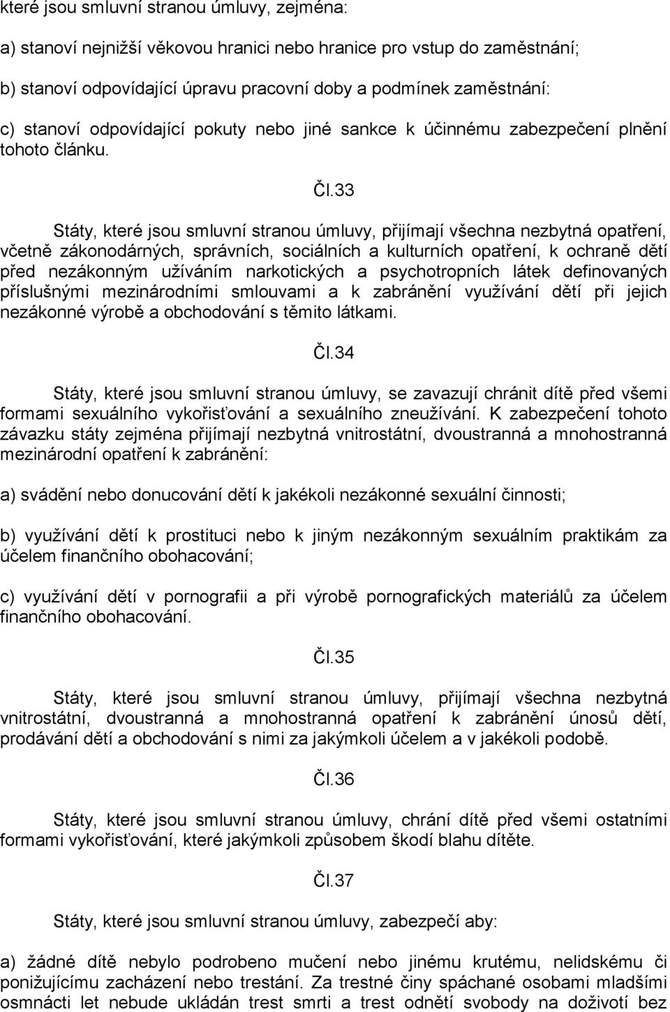 33 Státy, které jsou smluvní stranou úmluvy, přijímají všechna nezbytná opatření, včetně zákonodárných, správních, sociálních a kulturních opatření, k ochraně dětí před nezákonným užíváním