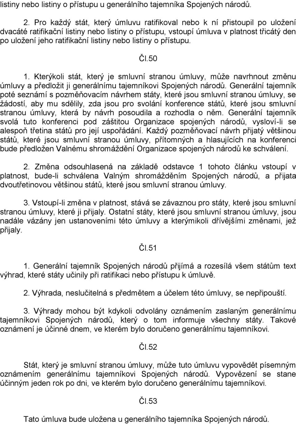 nebo listiny o přístupu. Čl.50 1. Kterýkoli stát, který je smluvní stranou úmluvy, může navrhnout změnu úmluvy a předložit ji generálnímu tajemníkovi Spojených národů.